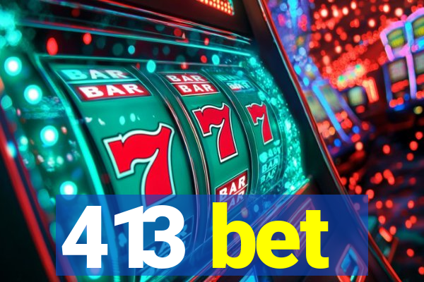 413 bet